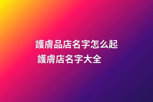 護膚品店名字怎么起 護膚店名字大全